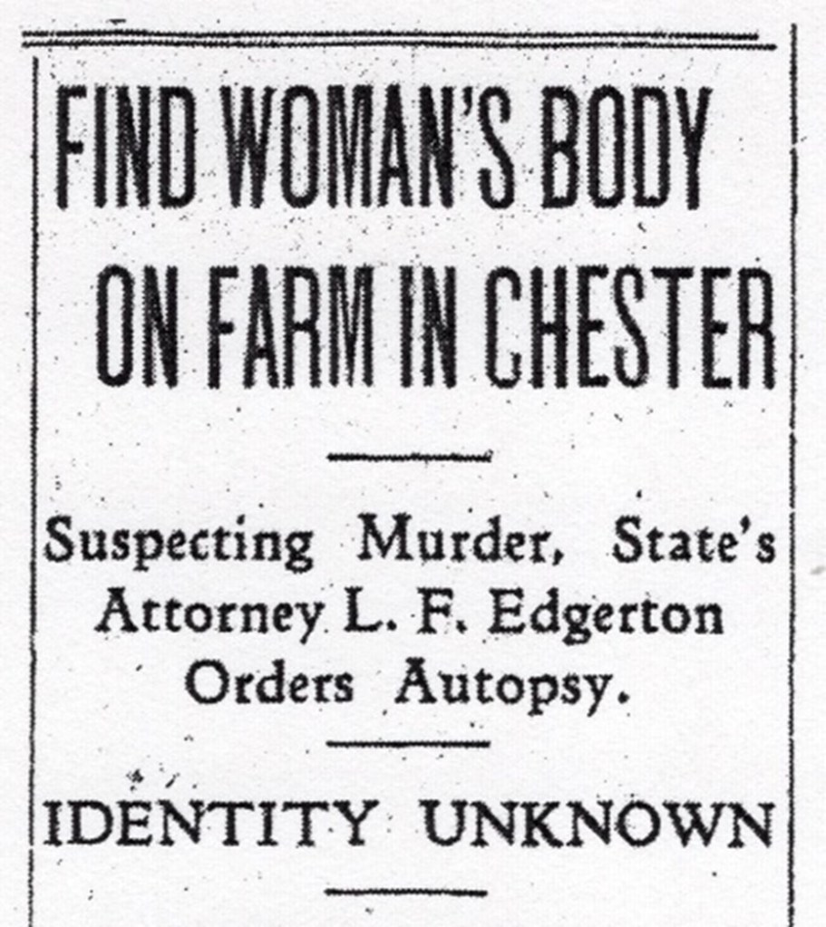 Newspaper article title only, "Find Woman's Body on Farm in Chicester - Suspecting Murder, State's Attorney L.F. Edgerton Orders Autopsy. IDENTITY UNKNOWN"

